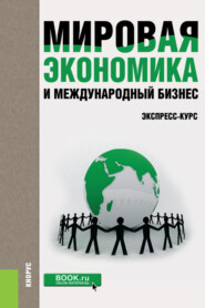 Мировая экономика и международный бизнес. Экспресс-курс. (Бакалавриат). Учебник.