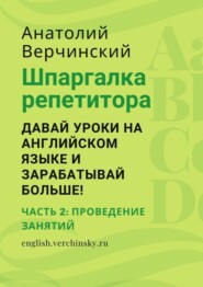 Шпаргалка репетитора: давай уроки на английском языке и зарабатывай больше! Часть 2: проведение занятий