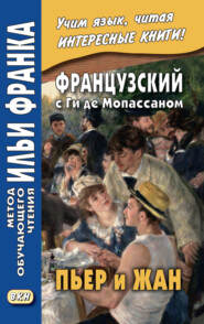 Французский с Ги де Мопассаном. Пьер и Жан = Guy de Maupassant. Pierre et Jean