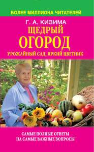 Щедрый огород, урожайный сад, яркий цветник: самые полные ответы на самые важные вопросы