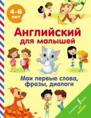 Английский для малышей. 4-6 лет. Мои первые слова, фразы, диалоги