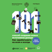 101 способ создания новых источников дохода. Как зарабатывать на всем и всегда