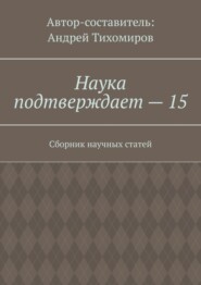 Наука подтверждает – 15. Сборник научных статей