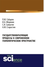 Государствообразующие процессы в современном геополитическом пространстве. (Аспирантура, Бакалавриат, Магистратура). Монография.