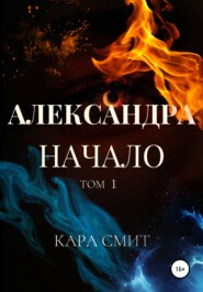 Александра. Книга первая. Начало. Том 1