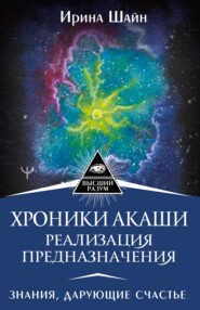 Хроники Акаши: реализация предназначения. Знания, дарующие счастье