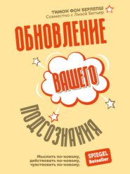 Обновление вашего подсознания. Мыслить по-новому, действовать по-новому, чувствовать по-новому