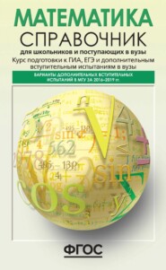 Математика. Справочник для школьников и поступающих в вузы. Курс подготовки к ГИА, ЕГЭ и дополнительным вступительным испытаниям в вузы