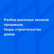 Разбор реальных звонков продавцов. Ниша: строительство домов