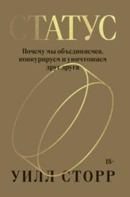 Статус. Почему мы объединяемся, конкурируем и уничтожаем друг друга