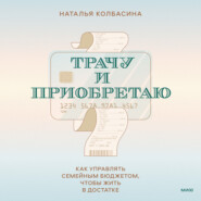 Трачу и приобретаю. Как управлять семейным бюджетом, чтобы жить в достатке