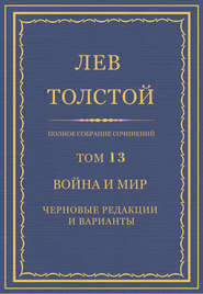 Полное собрание сочинений. Том 13. Война и мир. Черновые редакции и варианты