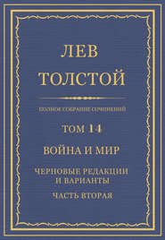 Полное собрание сочинений. Том 14. Война и мир. Черновые редакции и варианты. Часть вторая