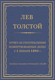 Полное собрание сочинений. Том 29. Произведения 1891–1894 гг. Отчет об употреблении пожертвованных денег с 1 января 1893 г.