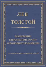 Полное собрание сочинений. Том 29. Произведения 1891–1894 гг. Заключение к последнему отчету о помощи голодающим