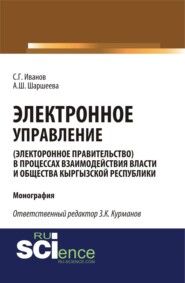 Электронное управление (электронное правительство) в процессах взаимодействия власти и общества Кыргызской Республики. (Аспирантура, Бакалавриат, Магистратура). Монография.