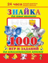 Знайка для самых маленьких. 1000 игр и заданий для интеллектуального развития