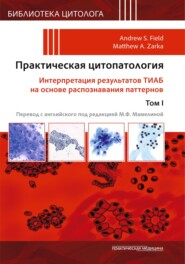 Практическая цитопатология. Интерпретация результатов ТИАБ на основе распознавания паттернов. Том I