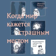 Когда мир кажется страшным местом. Как разговаривать с детьми о том, что нас пугает