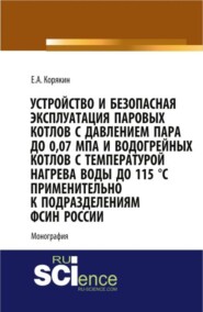 Устройство и безопасная эксплуатация паровых котлов с давлением пара до 0,07 МПа и водогрейных котлов с температурой нагрева воды до 115 °C применительно к подразделениям ФСИН России. (Бакалавриат, Магистратура, Специалитет). Монография.