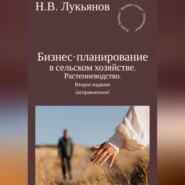 Бизнес-планирование в сельском хозяйстве. Растениеводство. Второе издание (исправленное)