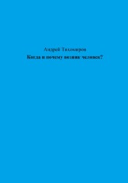 Когда и почему возник человек?