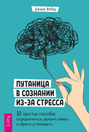 Путаница в сознании из-за стресса. 10 простых способов сосредоточиться, улучшить память и обрести устойчивость