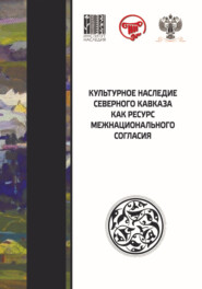 Культурное наследие Северного Кавказа как ресурс межнационального согласия. Сборник научных статей по итогам VII международного научного форума