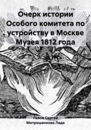 Очерк истории Особого комитета по устройству в Москве Музея 1812 года