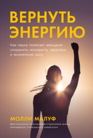 Вернуть энергию: Как наука помогает женщине сохранить молодость, здоровье и жизненную силу