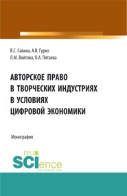 Авторское право в творческих индустриях в условиях цифровой экономики. (Аспирантура, Бакалавриат, Магистратура). Монография.