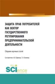 Защита прав потребителей как вектор государственного регулирования предпринимательской деятельности. (Аспирантура, Бакалавриат, Магистратура). Сборник статей.