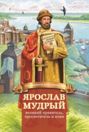 Ярослав Мудрый – великий правитель, просветитель и воин