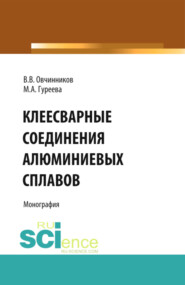 Клеесварные соединения алюминиевых сплавов. (Бакалавриат, Магистратура). Монография.