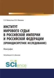 Институт мирового судьи в Российской империи и Российской Федерации (хронодискретное исследование). (Адъюнктура, Аспирантура, Бакалавриат, Магистратура, Специалитет). Монография.