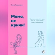 Мама, не кричи! Терапевтическая история для тех, кто не может простить родителей