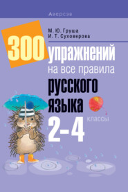 300 упражнений на все правила русского языка. 2-4 классы