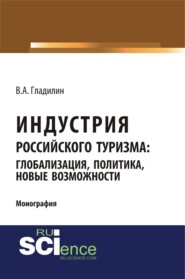 Индустрия российского туризма: глобализация, политика, новые возможности. (Бакалавриат). Монография.