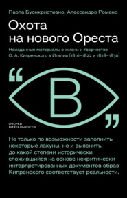 Охота на нового Ореста. Неизданные материалы о жизни и творчестве О. А. Кипренского в Италии (1816–1822 и 1828–1836)