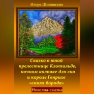 Сказка о юной прелестнице Клотильде, ночном колпаке для сна и короле Генрихе «синяя борода»