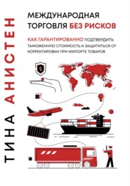 Международная торговля без рисков: как гарантированно подтвердить таможенную стоимость и защититься от корректировки при импорте товаров