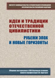 Идеи и традиции отечественной цивилистики: рубежи эпох и новые горизонты. Сборник материалов к XVII Научным чтениям памяти профессора С.Н. Братуся