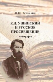 К.Д. Ушинский и русское просвещение. (Аспирантура, Бакалавриат, Магистратура, Специалитет). Монография.