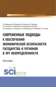 Современные подходы к обеспечению экономической безопасности государства и регионов в эру неопределенности. (Аспирантура, Бакалавриат, Магистратура, Специалитет). Монография.