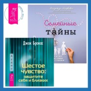 Шестое чувство: защитите себя и близких + Семейные тайны. Практика системных расстановок