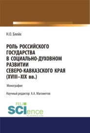 Роль российского государства в социально-духовном развитии Северокавказского края (XVIII – XIX вв.). (Аспирантура, Магистратура). Монография.