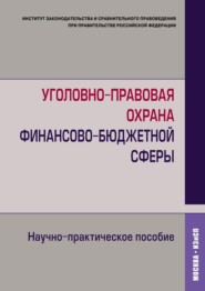 Уголовно-правовая охрана финансово-бюджетной сферы. Научно-практическое пособие