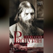 Григорий Распутин. Жизнь старца и гибель империи