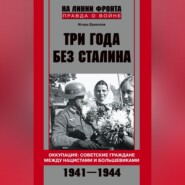Три года без Сталина. Оккупация: советские граждане между нацистами и большевиками. 1941-1944