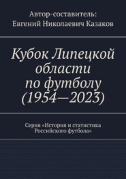 Кубок Липецкой области по футболу (1954—2023). Серия «История и статистика Российского футбола»